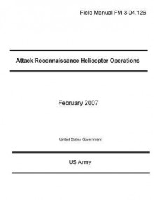 Field Manual FM 3-04.126 Attack Reconnaissance Helicopter Operations February 2007 - United States Government Us Army