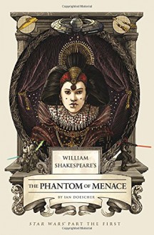 William Shakespeare's Forsooth, the Phantom Menace: Star Wars Part the First - Ian Doescher