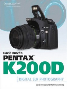 David Busch's Pentax K200D Guide to Digital SLR Photography - BUSCH