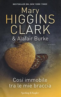 Così immobile tra le mie braccia - Mary Higgins Clark, Alafair Burke, H. Benassi