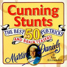 Cunning Stunts: The Best 50 Pub Tricks and Brain Teasers - Martin Daniels, Ian F. Alexander