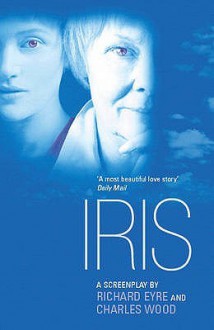 Iris: A Screenplay - Richard Eyre, Charles Wood