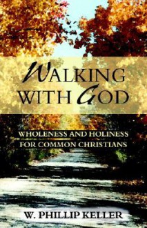 Walking with God: Wholeness and Holiness for Common Christians - W. Phillip Keller