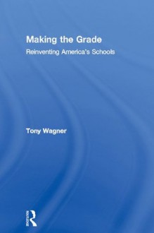 Making The Grade - Tony Wagner, Thomas Vander Ark