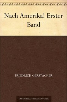 Nach Amerika! Erster Band (German Edition) - Friedrich Gerstäcker