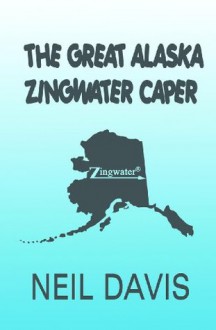 The Great Alaska Zingwater Caper - Neil Davis