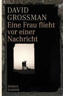 Eine Frau flieht vor einer Nachricht: Roman (German Edition) - David Grossman, Anne Birkenhauer