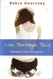 Live Through This: Kekuatan Cinta Seorang Ibu - Debra Gwartney, Rahmani Astuti