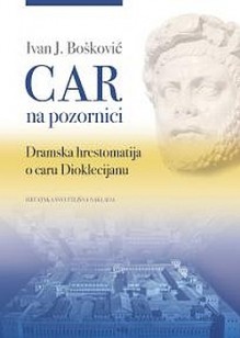 Carn na pozornici: dramska hrestomatija o caru Dioklecijanu - Ivan J. Bošković