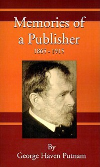 Memories of a Publisher: 1865-1915 - George Haven Putnam