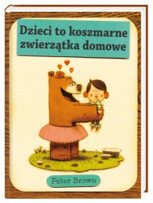 Dzieci to koszmarne zwierzątka domowe - Joanna Wajs, Peter Brown