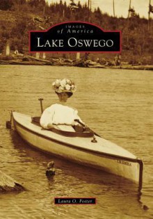 Lake Oswego, Oregon (Images of America Series) - Laura O. Foster