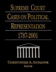 Supreme Court Cases on Political Representation, 1787-2001 - Christopher A. Anzalone, (United States) Supreme Court