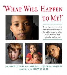 What Will Happen to Me: Every night, approximately three million children go to bed with a parent in prison or jail. Here are their thoughts and stories. - Howard Zehr