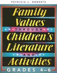 Family Values Through Children's Literature and Activities, Grades 4 - 6 - Patricia Roberts