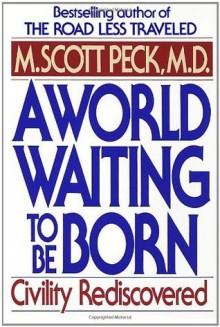 A World Waiting to Be Born: Civility Rediscovered - M. Scott Peck