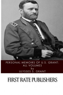 Personal Memoirs of U.S. Grant: All Volumes - Ulysses S. Grant