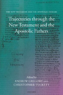 Trajectories Through the New Testament and the Apostolic Fathers - Christopher M. Tuckett