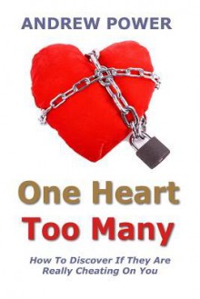 One Heart Too Many: How to Discover If They Are Really Cheating on You. - Andrew Power