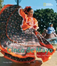 Holidays Around the World: Celebrate Cinco de Mayo: with Fiestas, Music, and Dance - Carolyn B. Otto