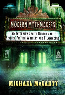 Modern Mythmakers: 35 Interviews with Horror & Science Fiction Writers and Filmmakers - Michael McCarty