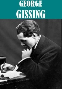 The Essential George Gissing Collection (18 books) - George Gissing