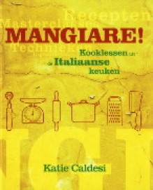 Mangiare! : kooklessen uit de Italiaanse keuken - Katie Caldesi, Lisa Linder, Ingrid Buthod-Girard