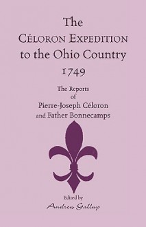 The Celoron Expedition to the Ohio Country, 1749: The Reports of Pierre-Joseph Celoron and Father Bonnecamps - Pierre-Joseph Celoron De Blainville