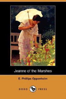 Jeanne of the Marshes (Dodo Press) - E. Phillips Oppenheim