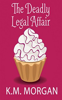 The Deadly Legal Affair (Cozy Mystery) (Daisy McDare Cozy Creek Mystery Book 2) - K.M. Morgan