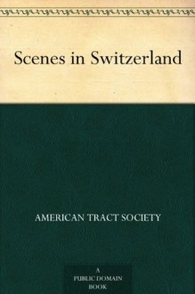 Scenes in Switzerland - American Tract Society