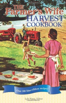 The Farmer's Wife Harvest Cookbook: Over 300 blue-ribbon recipes! - Lela Nargi