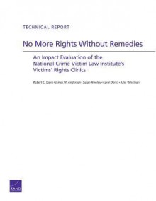 No More Rights Without Remedies: An Impact Evaluation of the National Crime Victim Law Institute's Victims' Rights Clinics - Robert C. Davis, James M. Anderson, Susan Howley, Carol Dorris, Julie Whitman