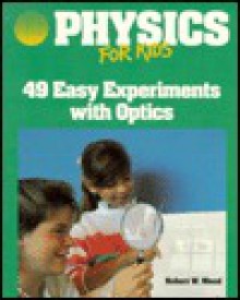 Physics For Kids: 49 Easy Experiments With Optics - Robert W. Wood