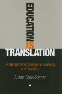 Education Is Translation: A Metaphor for Change in Learning and Teaching - Alison Cook-Sather