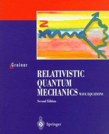 Relativistic Quantum Mechanics: Wave Equations - Walter Greiner