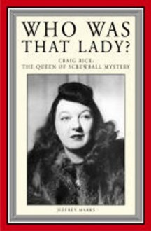 Who Was That Lady? Craig Rice: Queen of the Screwball Mystery - Jeffrey Marks