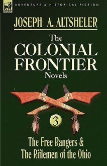 The Colonial Frontier Novels: 3-The Free Rangers & the Riflemen of the Ohio - Joseph Alexander Altsheler