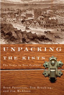 Unpacking the Kists: The Scots in New Zealand - Brad Patterson, Tom Brooking, Jim McAloon