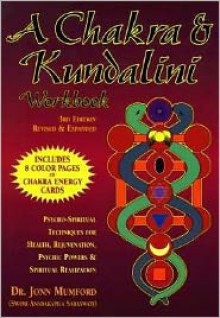 A Chakra & Kundalini Workbook: Psycho-Spiritual Techniques for Health, Rejuvenation, Psychic Powers & Spiritual Realization - Jonn Mumford, Je Thoreson