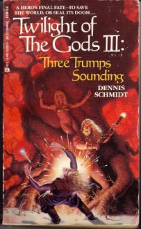 Three Trumps Sounding (Twilight of the Gods, Book III) - Dennis Schmidt