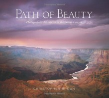 Path of Beauty: Photographic Adventures in the Grand Canyon - Christopher Brown