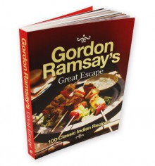 Gordon Ramsay's Great Escape: 100 Of My Favourite Indian Recipes - Gordon Ramsay