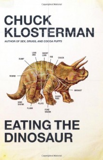 Eating the Dinosaur - Chuck Klosterman