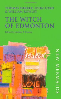 The Witch of Edmonton - John Ford, Arthur F. Kinney, William Rowley