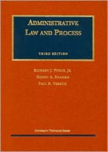 Administrative Law and Process - Richard J. Pierce Jr., Sidney A. Shapiro, Paul R. Verkuil