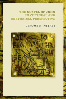 The Gospel of John in Cultural and Rhetorical Perspective - Jerome H. Neyrey