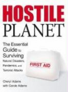 Hostile Planet: The Essential Guide to Surviving Natural Disasters, Pandemics, and Terrorist Attacks - Cheryl Adams