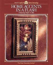 Home Accents in a Flash: Timesaving Projects & Ideas (Arts & Crafts for Home Decorating) - Cy Decosse Inc.