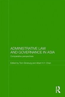 Administrative Law and Governance in Asia: Comparative Perspectives - Tom Ginsburg, Albert H. Y. Chen